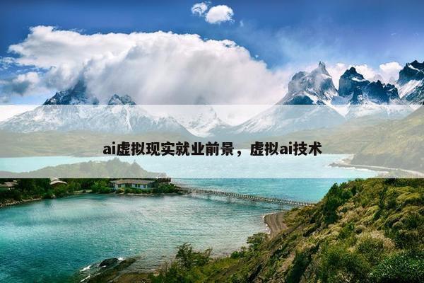 ai虚拟现实就业前景，虚拟ai技术