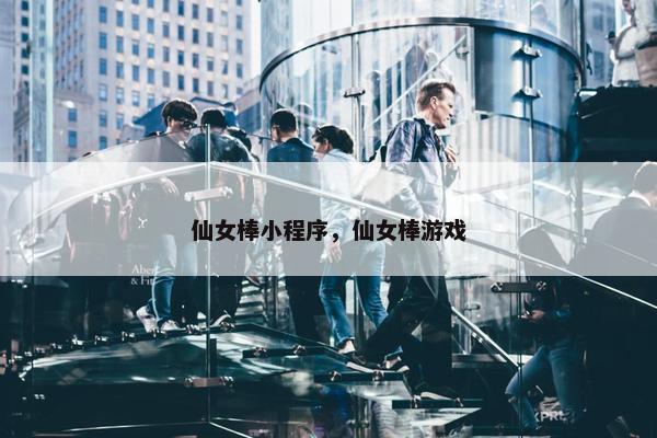 仙女棒小程序，仙女棒游戏