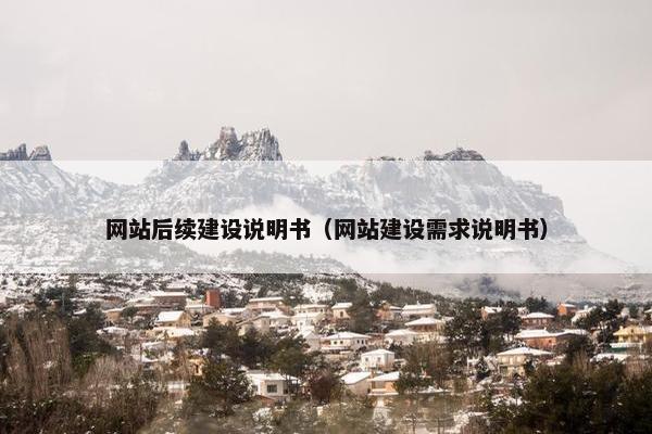 网站后续建设说明书（网站建设需求说明书）