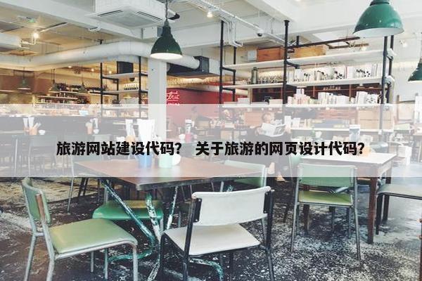 旅游网站建设代码？ 关于旅游的网页设计代码？