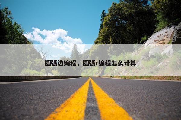 圆弧边编程，圆弧r编程怎么计算