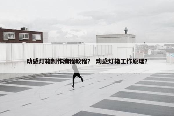 动感灯箱制作编程教程？ 动感灯箱工作原理？