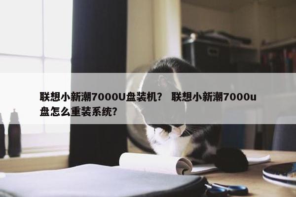 联想小新潮7000U盘装机？ 联想小新潮7000u盘怎么重装系统？