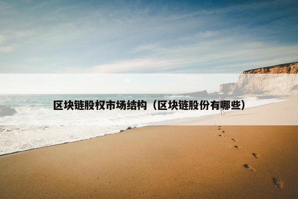 区块链股权市场结构（区块链股份有哪些）