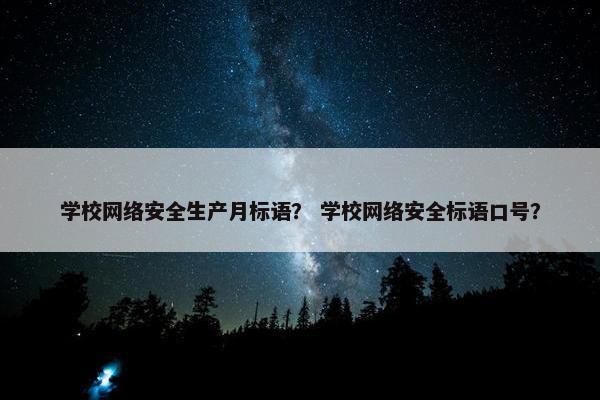 学校网络安全生产月标语？ 学校网络安全标语口号？