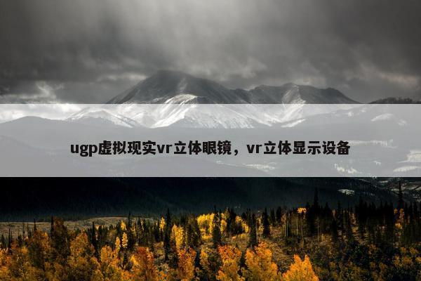 ugp虚拟现实vr立体眼镜，vr立体显示设备