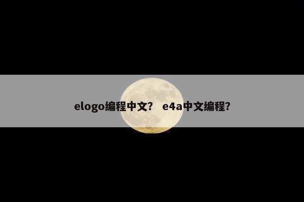 elogo编程中文？ e4a中文编程？