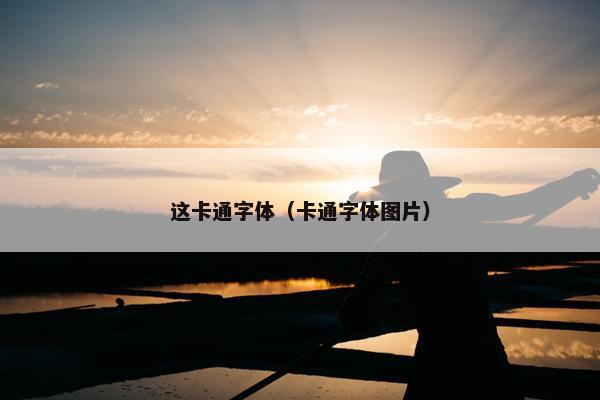这卡通字体（卡通字体图片）