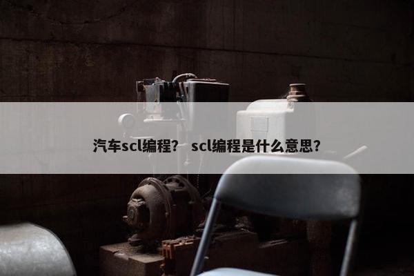 汽车scl编程？ scl编程是什么意思？