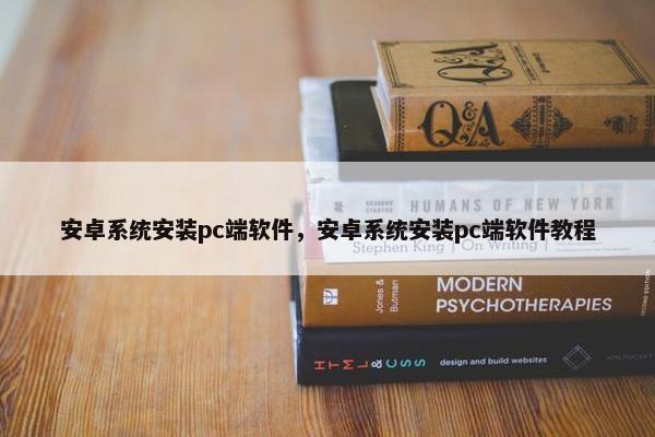 安卓系统安装pc端软件，安卓系统安装pc端软件教程