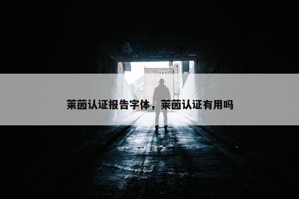 莱茵认证报告字体，莱茵认证有用吗