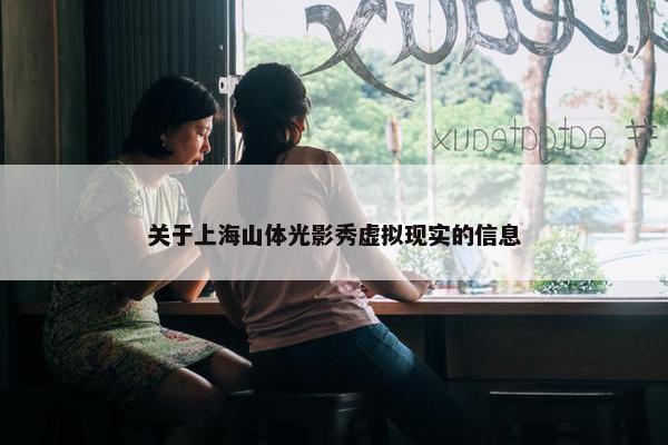 关于上海山体光影秀虚拟现实的信息