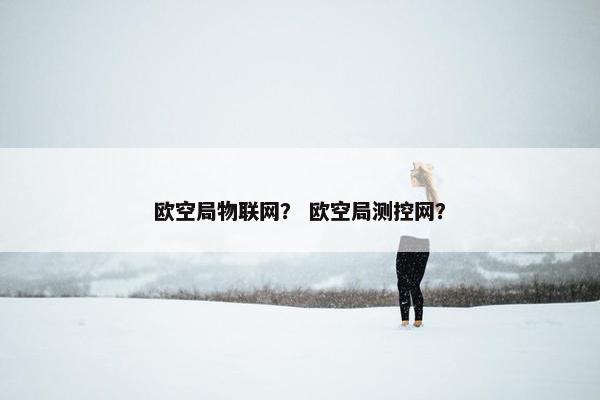 欧空局物联网？ 欧空局测控网？