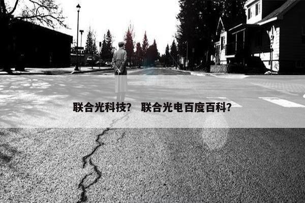 联合光科技？ 联合光电百度百科？