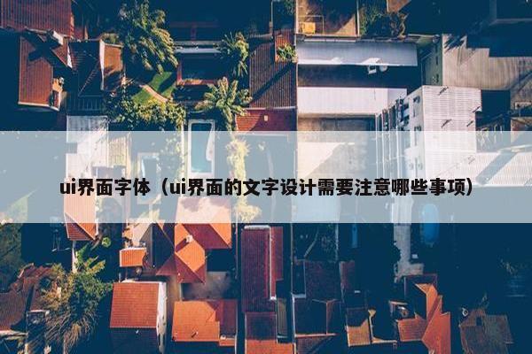 ui界面字体（ui界面的文字设计需要注意哪些事项）