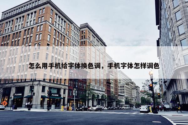 怎么用手机给字体换色调，手机字体怎样调色