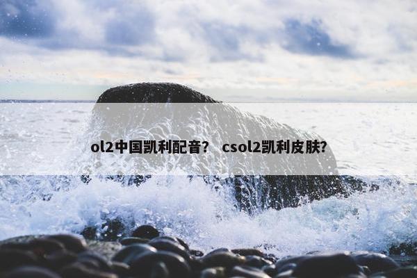 ol2中国凯利配音？ csol2凯利皮肤？