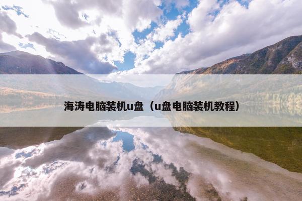 海涛电脑装机u盘（u盘电脑装机教程）