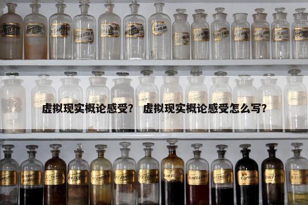 虚拟现实概论感受？ 虚拟现实概论感受怎么写？