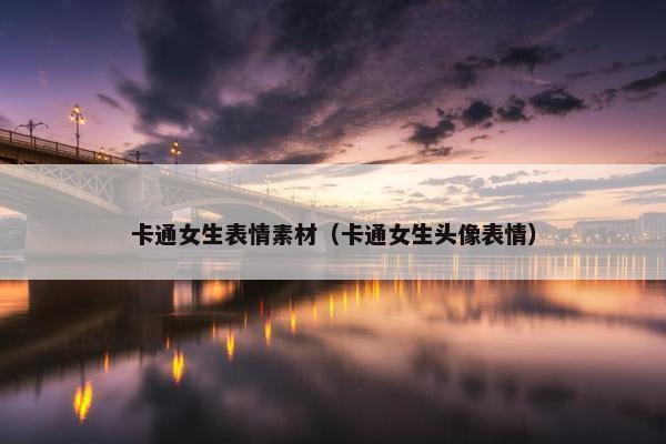 卡通女生表情素材（卡通女生头像表情）