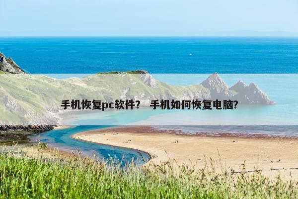 手机恢复pc软件？ 手机如何恢复电脑？