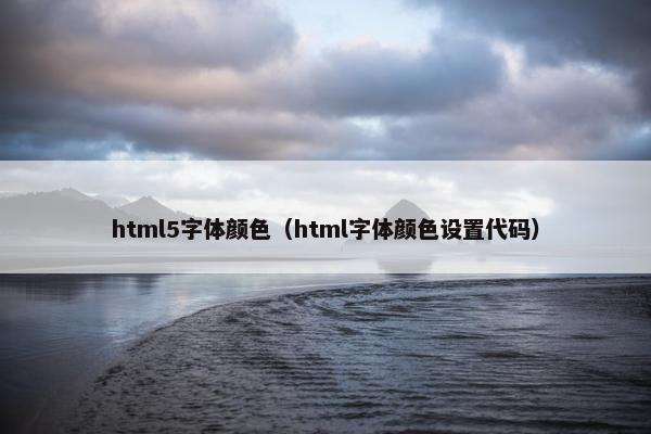 html5字体颜色（html字体颜色设置代码）
