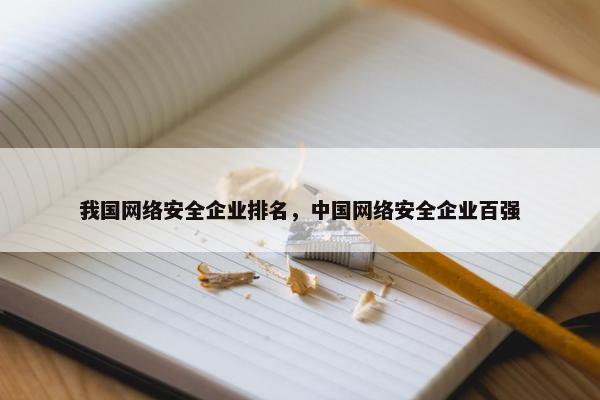 我国网络安全企业排名，中国网络安全企业百强
