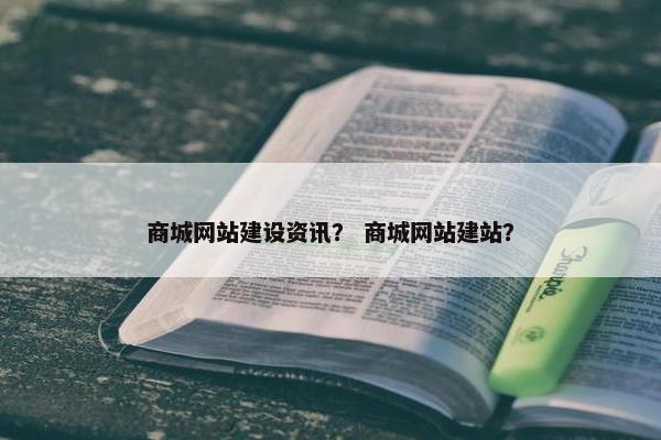 商城网站建设资讯？ 商城网站建站？
