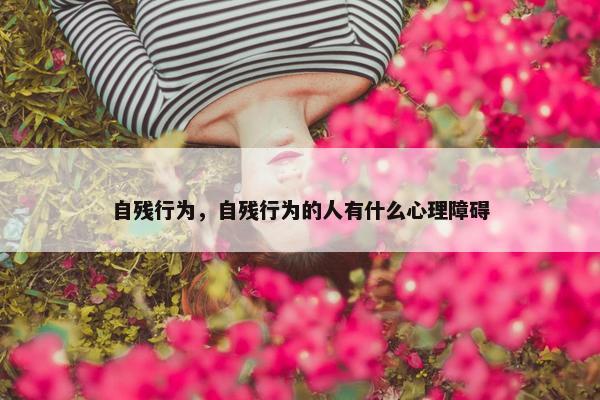 自残行为，自残行为的人有什么心理障碍