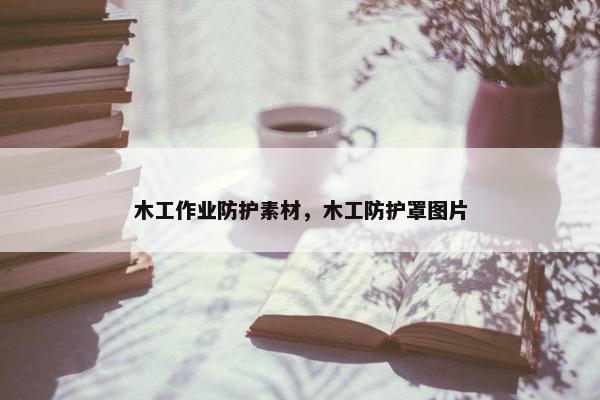 木工作业防护素材，木工防护罩图片