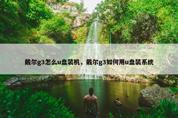 戴尔g3怎么u盘装机，戴尔g3如何用u盘装系统