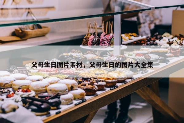 父母生日图片素材，父母生日的图片大全集