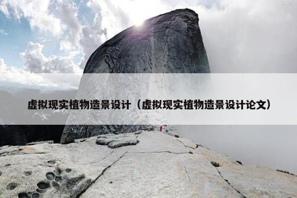 虚拟现实植物造景设计（虚拟现实植物造景设计论文）