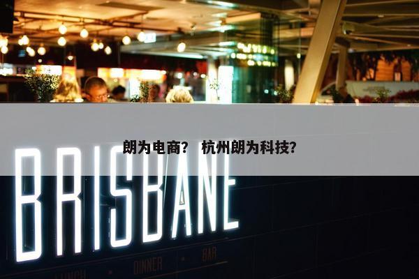 朗为电商？ 杭州朗为科技？