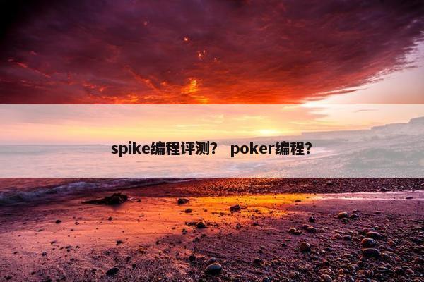 spike编程评测？ poker编程？