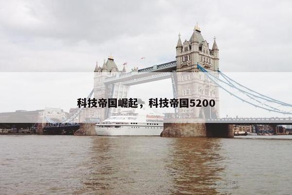 科技帝国崛起，科技帝国5200