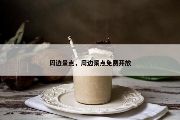 周边景点，周边景点免费开放