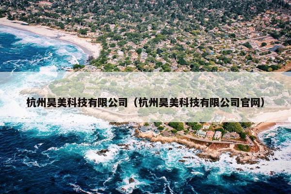杭州昊美科技有限公司（杭州昊美科技有限公司官网）