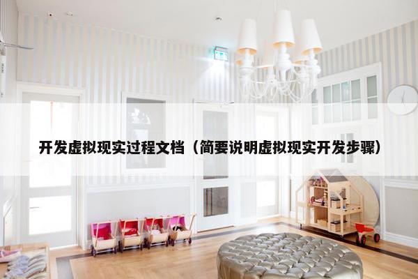 开发虚拟现实过程文档（简要说明虚拟现实开发步骤）