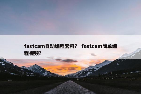 fastcam自动编程套料？ fastcam简单编程视频？