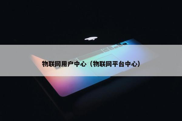 物联网用户中心（物联网平台中心）