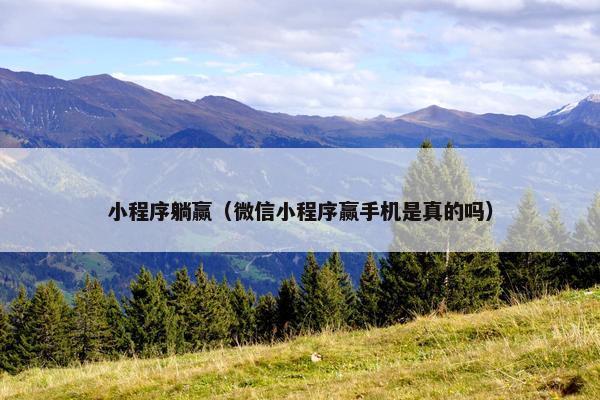 小程序躺赢（微信小程序赢手机是真的吗）