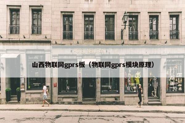 山西物联网gprs板（物联网gprs模块原理）