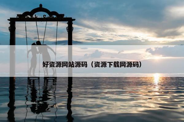 好资源网站源码（资源下载网源码）