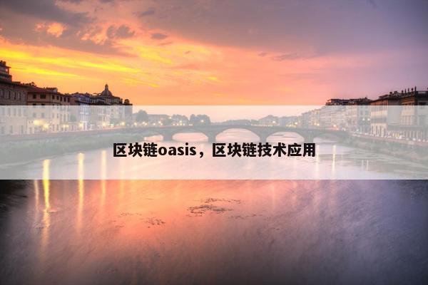 区块链oasis，区块链技术应用