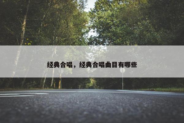 经典合唱，经典合唱曲目有哪些
