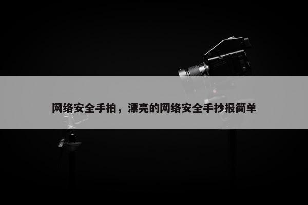 网络安全手拍，漂亮的网络安全手抄报简单