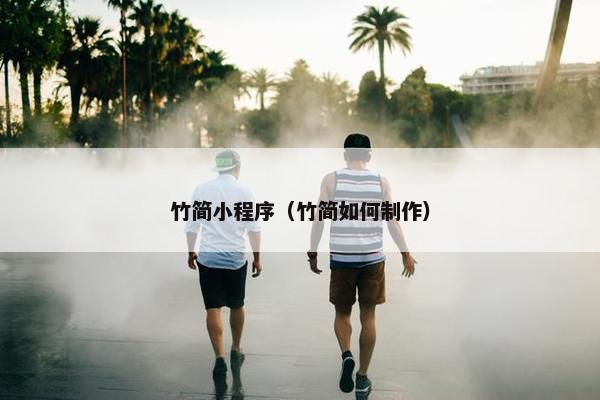 竹简小程序（竹简如何制作）