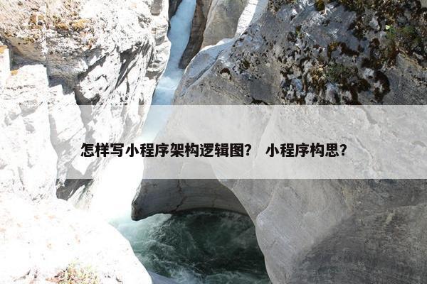 怎样写小程序架构逻辑图？ 小程序构思？