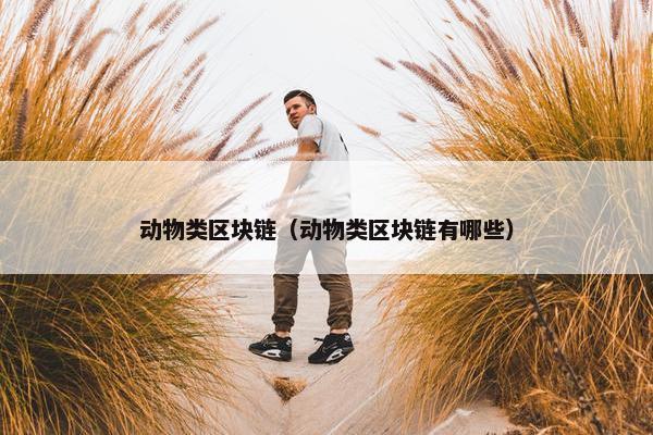 动物类区块链（动物类区块链有哪些）